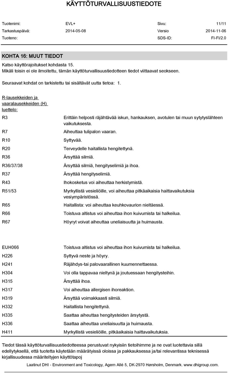 R-lausekkeiden ja vaaralausekkeiden (H) luettelo: R3 R7 R10 R20 R36 R36/37/38 R37 R43 Erittäin helposti räjähtävää iskun, hankauksen, avotulen tai muun sytytyslähteen vaikutuksesta.