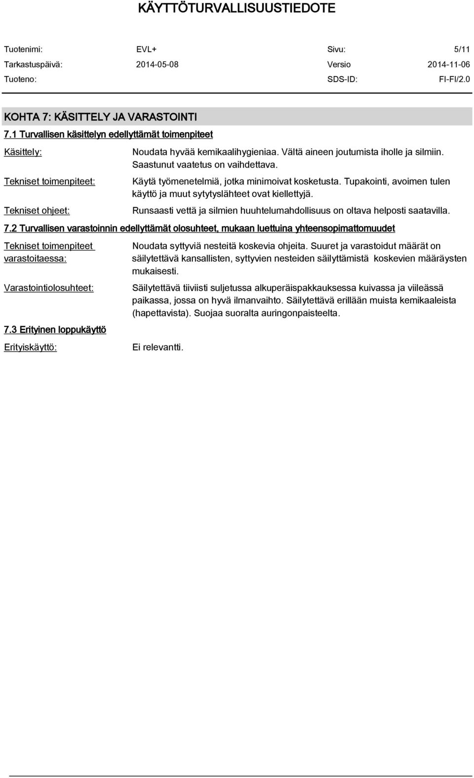 Tupakointi, avoimen tulen käyttö ja muut sytytyslähteet ovat kiellettyjä. Runsaasti vettä ja silmien huuhtelumahdollisuus on oltava helposti saatavilla. 7.