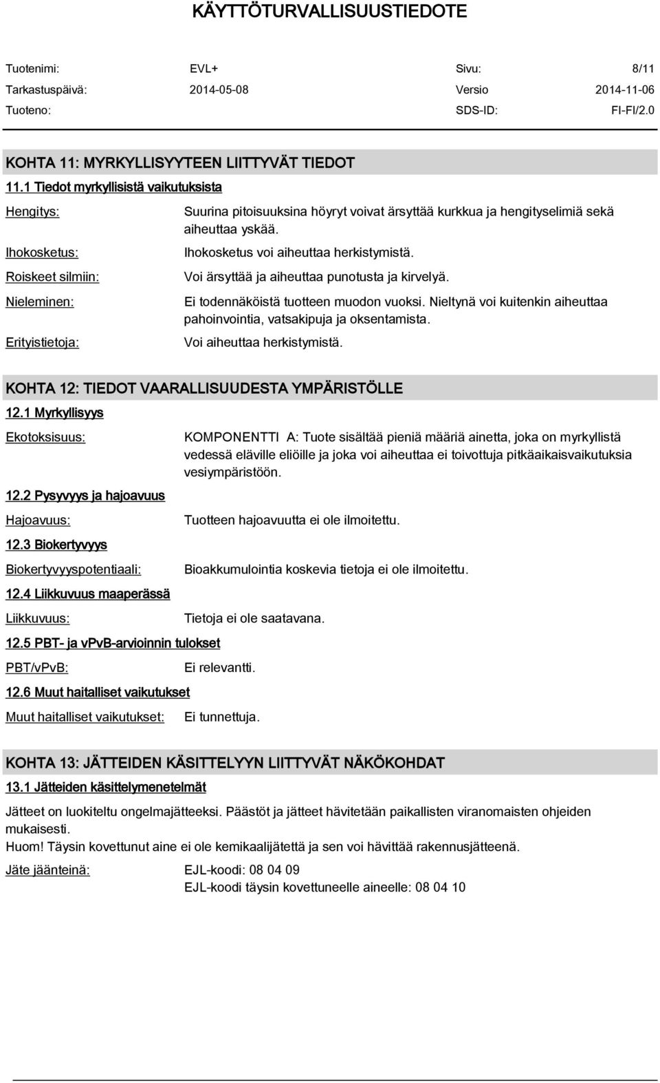 Ihokosketus voi aiheuttaa herkistymistä. Voi ärsyttää ja aiheuttaa punotusta ja kirvelyä. Ei todennäköistä tuotteen muodon vuoksi.