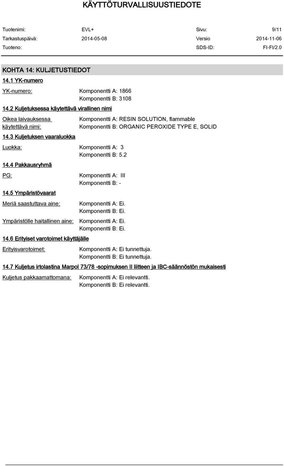 6 Erityiset varotoimet käyttäjälle Erityisvarotoimet: Komponentti A: RESIN SOLUTION, flammable Komponentti B: ORGANIC PEROXIDE TYPE E, SOLID Komponentti A: III Komponentti B: - Komponentti A: Ei.