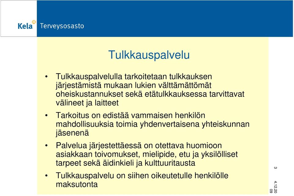 yhdenvertaisena yhteiskunnan jäsenenä Palvelua järjestettäessä on otettava huomioon asiakkaan toivomukset, mielipide,