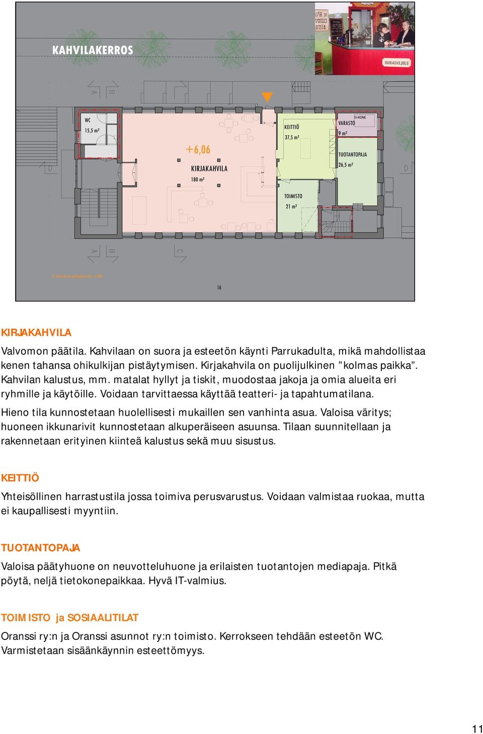 Hieno tila kunnostetaan huolellisesti mukaillen sen vanhinta asua. Valoisa väritys; huoneen ikkunarivit kunnostetaan alkuperäiseen asuunsa.