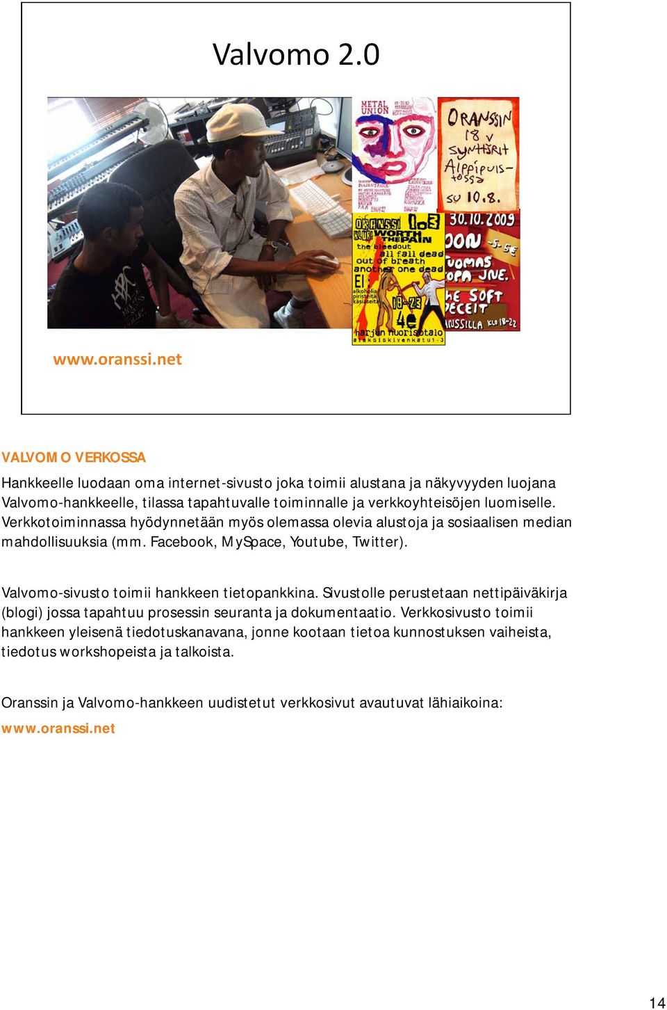 Valvomo-sivusto toimii hankkeen tietopankkina. Sivustolle perustetaan nettipäiväkirja (blogi) jossa tapahtuu prosessin seuranta ja dokumentaatio.