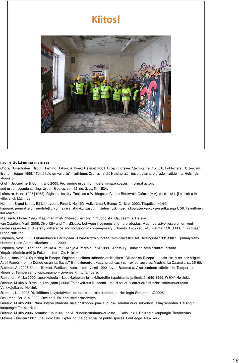 Reclaiming urbanity: Indeterminate spaces, informal actors and urban agenda setting. Urban Studies, vol. 42, no. 3, ss. 511-534. Lefebvre, Henri 1996 [1968]. Right to the city.