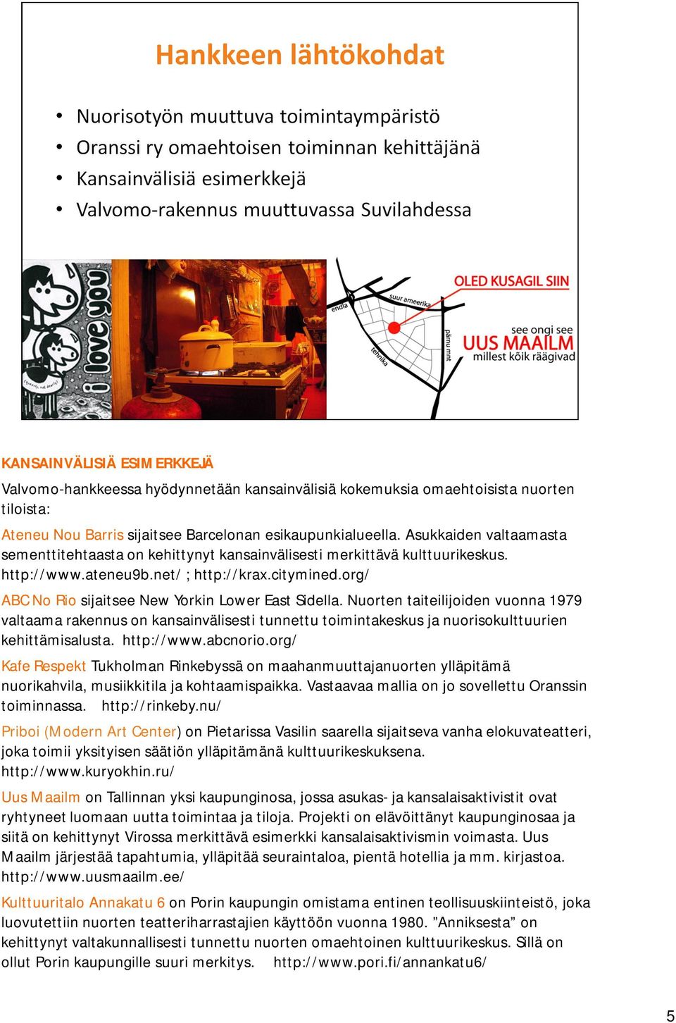 org/ ABC No Rio sijaitsee New Yorkin Lower East Sidella. Nuorten taiteilijoiden vuonna 1979 valtaama rakennus on kansainvälisesti tunnettu toimintakeskus ja nuorisokulttuurien kehittämisalusta.