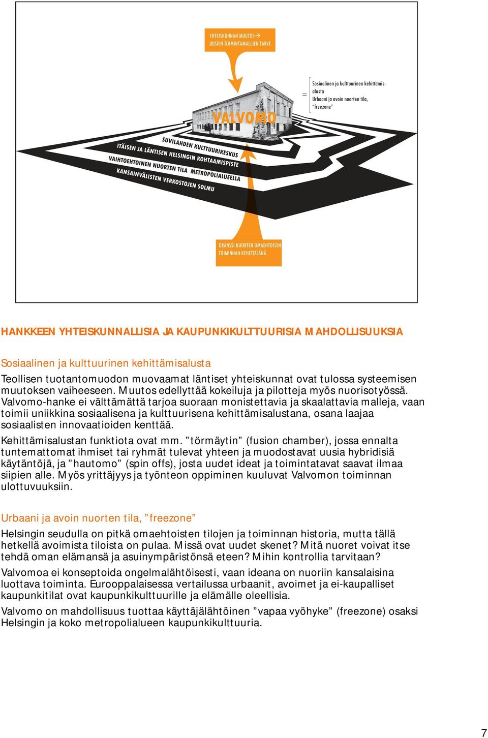 Valvomo-hanke ei välttämättä tarjoa suoraan monistettavia ja skaalattavia malleja, vaan toimii uniikkina sosiaalisena ja kulttuurisena kehittämisalustana, osana laajaa sosiaalisten innovaatioiden