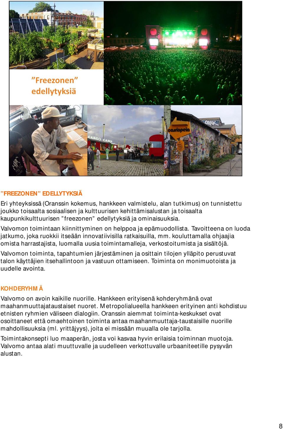 Tavoitteena on luoda jatkumo, joka ruokkii itseään innovatiivisilla ratkaisuilla, mm. kouluttamalla ohjaajia omista harrastajista, luomalla uusia toimintamalleja, verkostoitumista ja sisältöjä.