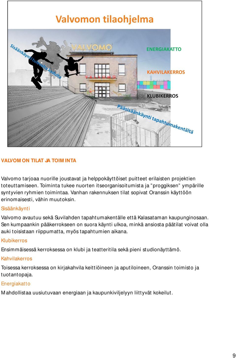 Sisäänkäynti Valvomo avautuu sekä Suvilahden tapahtumakentälle että Kalasataman kaupunginosaan.