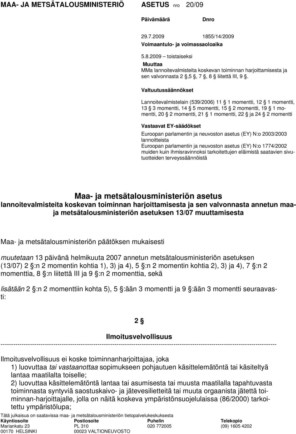 Valtuutussäännökset Lannoitevalmistelain (539/2006) 11 1 momentti, 12 1 momentti, 13 3 momentti, 14 5 momentti, 15 2 momentti, 19 1 momentti, 20 2 momentti, 21 1 momentti, 22 ja 24 2 momentti