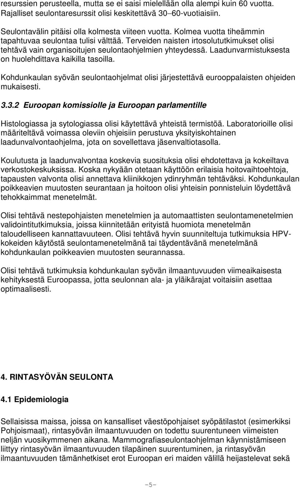 Laadunvarmistuksesta on huolehdittava kaikilla tasoilla. Kohdunkaulan syövän seulontaohjelmat olisi järjestettävä eurooppalaisten ohjeiden mukaisesti. 3.