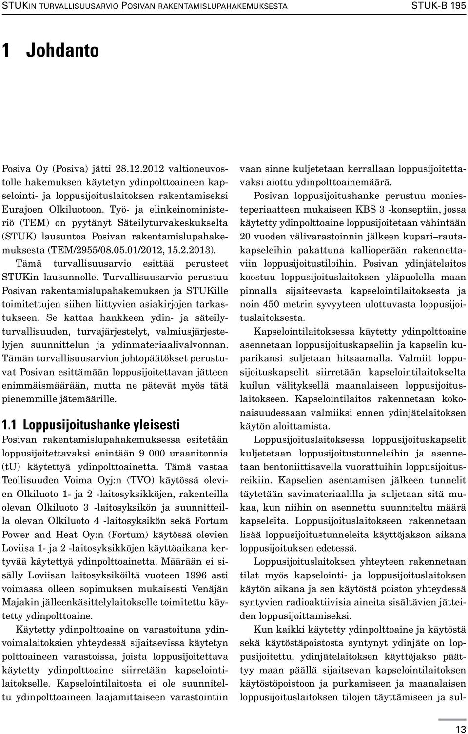 Työ- ja elinkeinoministeriö (TEM) on pyytänyt Säteilyturvakeskukselta (STUK) lausuntoa Posivan rakentamislupahakemuksesta (TEM/2955/08.05.01/2012, 15.2.2013).