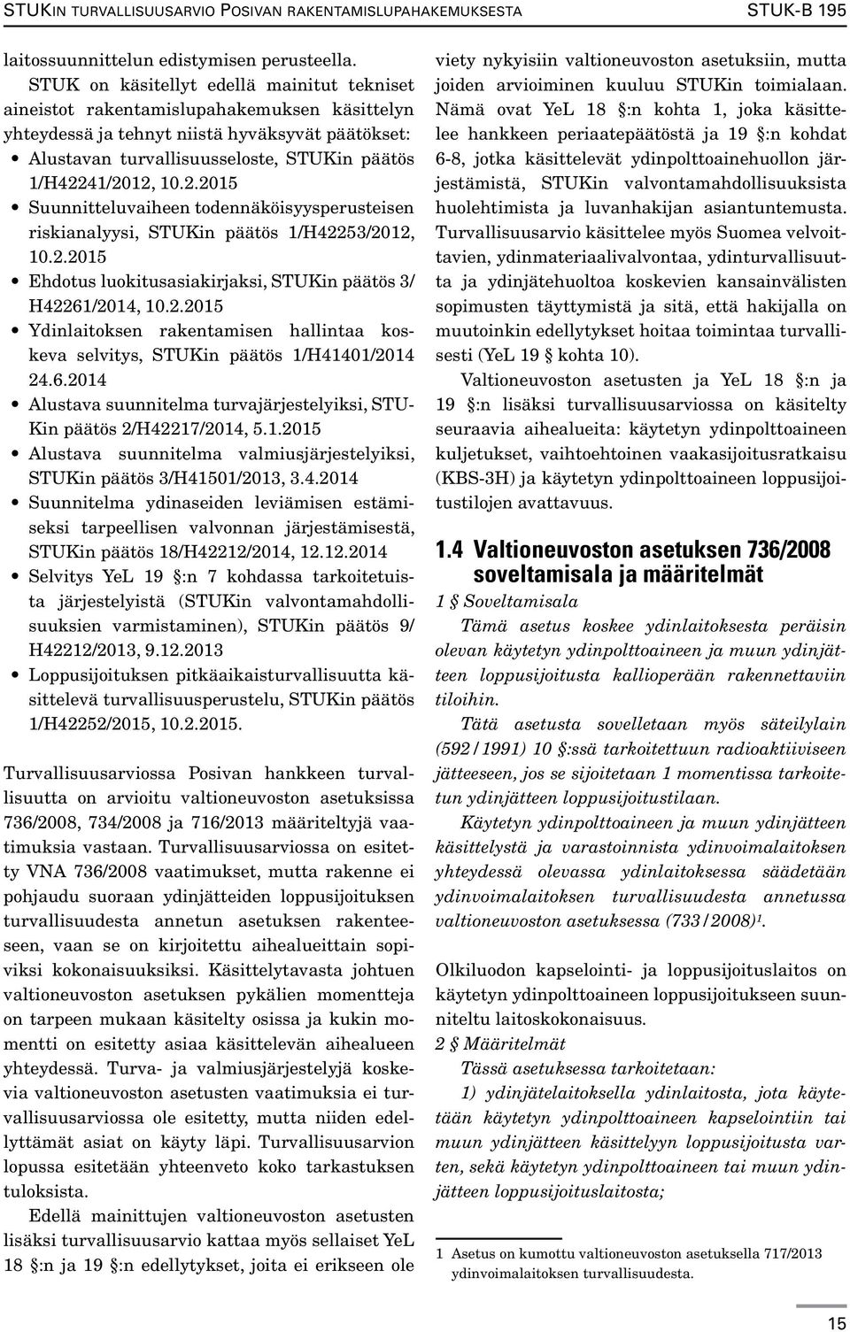 10.2.2015 Suunnitteluvaiheen todennäköisyysperusteisen riskianalyysi, STUKin päätös 1/H42253/2012, 10.2.2015 Ehdotus luokitusasiakirjaksi, STUKin päätös 3/ H42261/2014, 10.2.2015 Ydinlaitoksen rakentamisen hallintaa koskeva selvitys, STUKin päätös 1/H41401/2014 24.