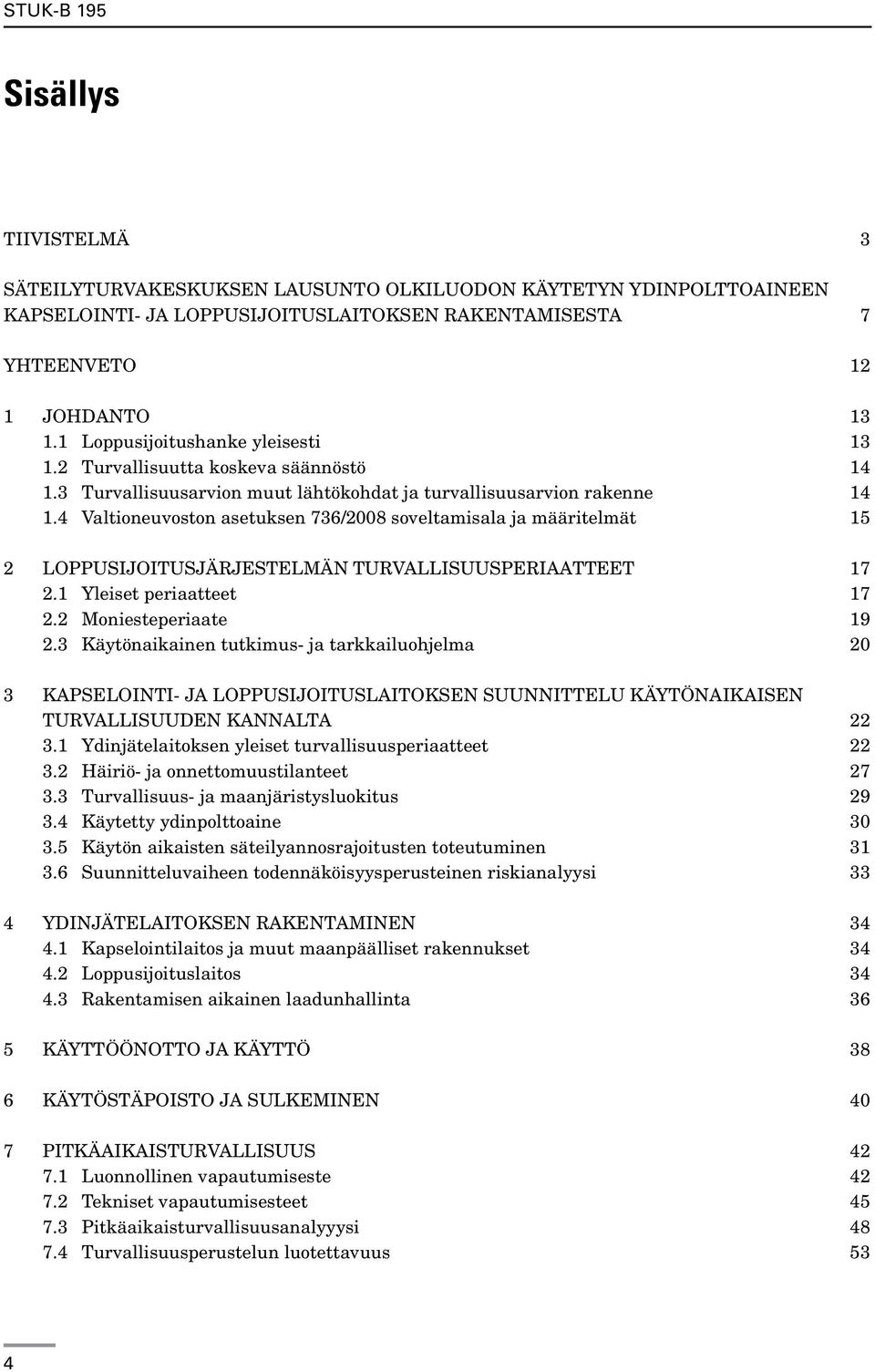 4 Valtioneuvoston asetuksen 736/2008 soveltamisala ja määritelmät 15 2 LOPPUSIJOITUSJÄRJESTELMÄN TURVALLISUUSPERIAATTEET 17 2.1 Yleiset periaatteet 17 2.2 Moniesteperiaate 19 2.