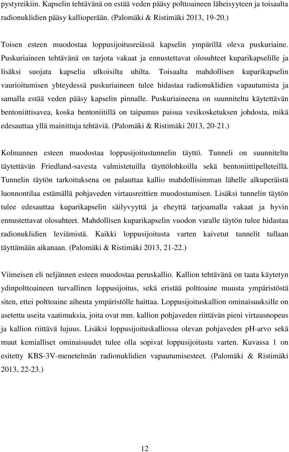 Puskuriaineen tehtävänä on tarjota vakaat ja ennustettavat olosuhteet kuparikapselille ja lisäksi suojata kapselia ulkoisilta uhilta.