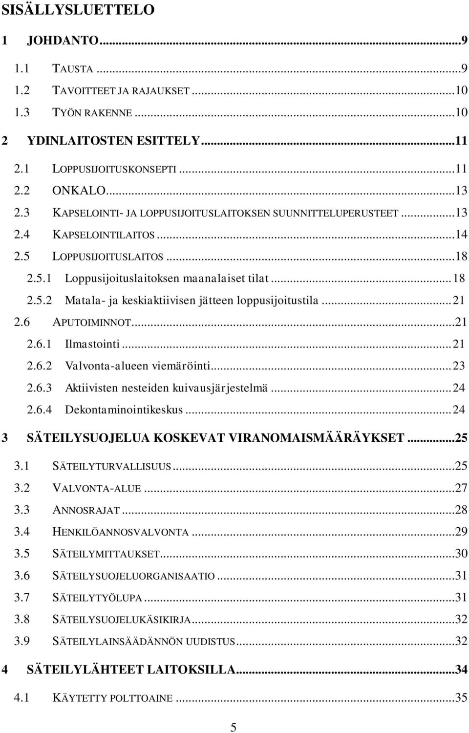 .. 21 2.6 APUTOIMINNOT... 21 2.6.1 Ilmastointi... 21 2.6.2 Valvonta-alueen viemäröinti... 23 2.6.3 Aktiivisten nesteiden kuivausjärjestelmä... 24 2.6.4 Dekontaminointikeskus.