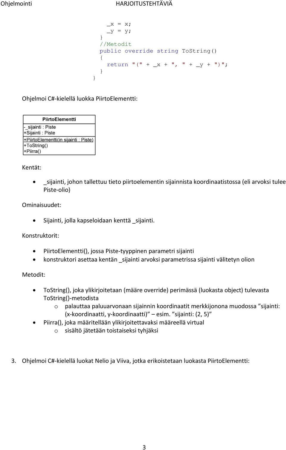 Konstruktorit: PiirtoElementti(), jossa Piste tyyppinen parametri sijainti konstruktori asettaa kentän _sijainti arvoksi parametrissa sijainti välitetyn olion Metodit: ToString(), joka