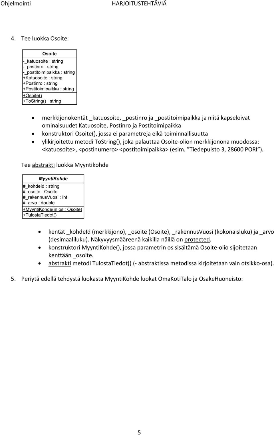 Tiedepuisto 3, 28600 PORI ). Tee abstrakti luokka Myyntikohde kentät _kohdeid (merkkijono), _osoite (Osoite), _rakennusvuosi (kokonaisluku) ja _arvo (desimaaliluku).