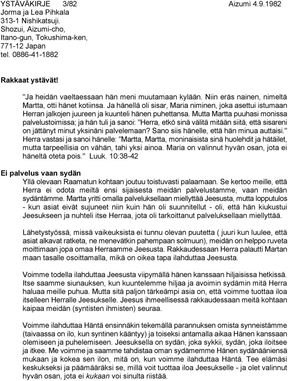 Ja hänellä oli sisar, Maria niminen, joka asettui istumaan Herran jalkojen juureen ja kuunteli hänen puhettansa.
