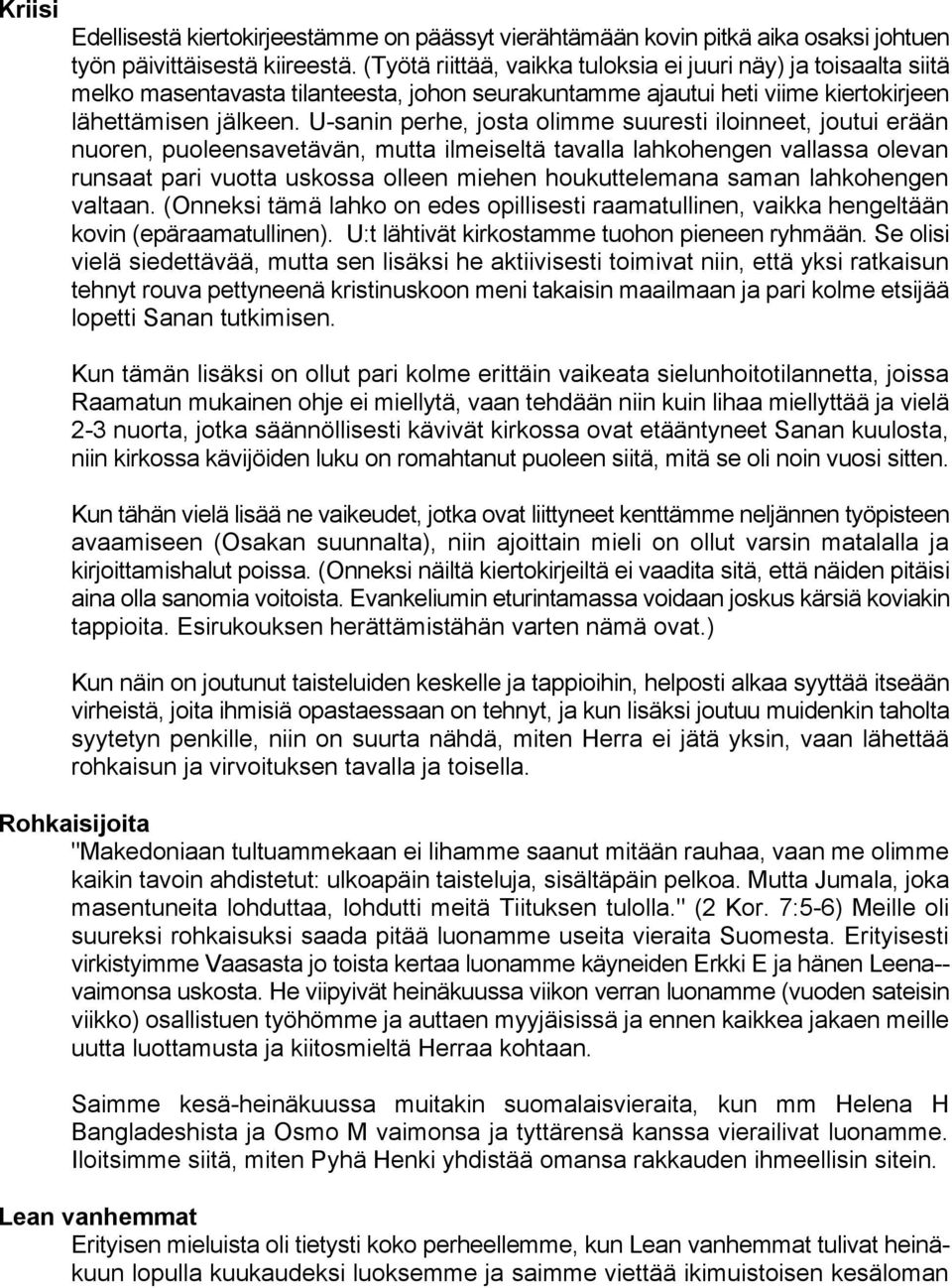 U-sanin perhe, josta olimme suuresti iloinneet, joutui erään nuoren, puoleensavetävän, mutta ilmeiseltä tavalla lahkohengen vallassa olevan runsaat pari vuotta uskossa olleen miehen houkuttelemana