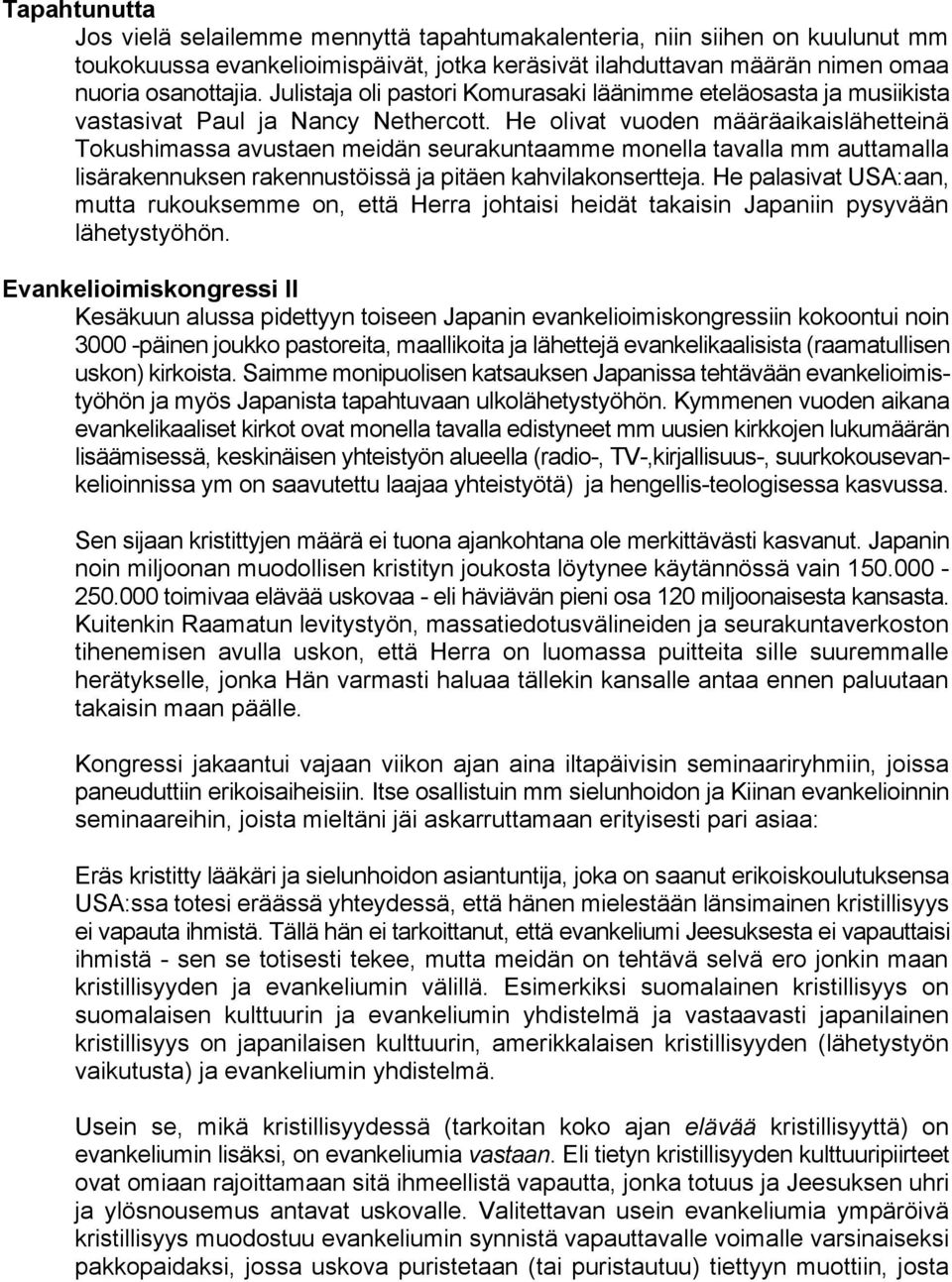 He olivat vuoden määräaikaislähetteinä Tokushimassa avustaen meidän seurakuntaamme monella tavalla mm auttamalla lisärakennuksen rakennustöissä ja pitäen kahvilakonsertteja.