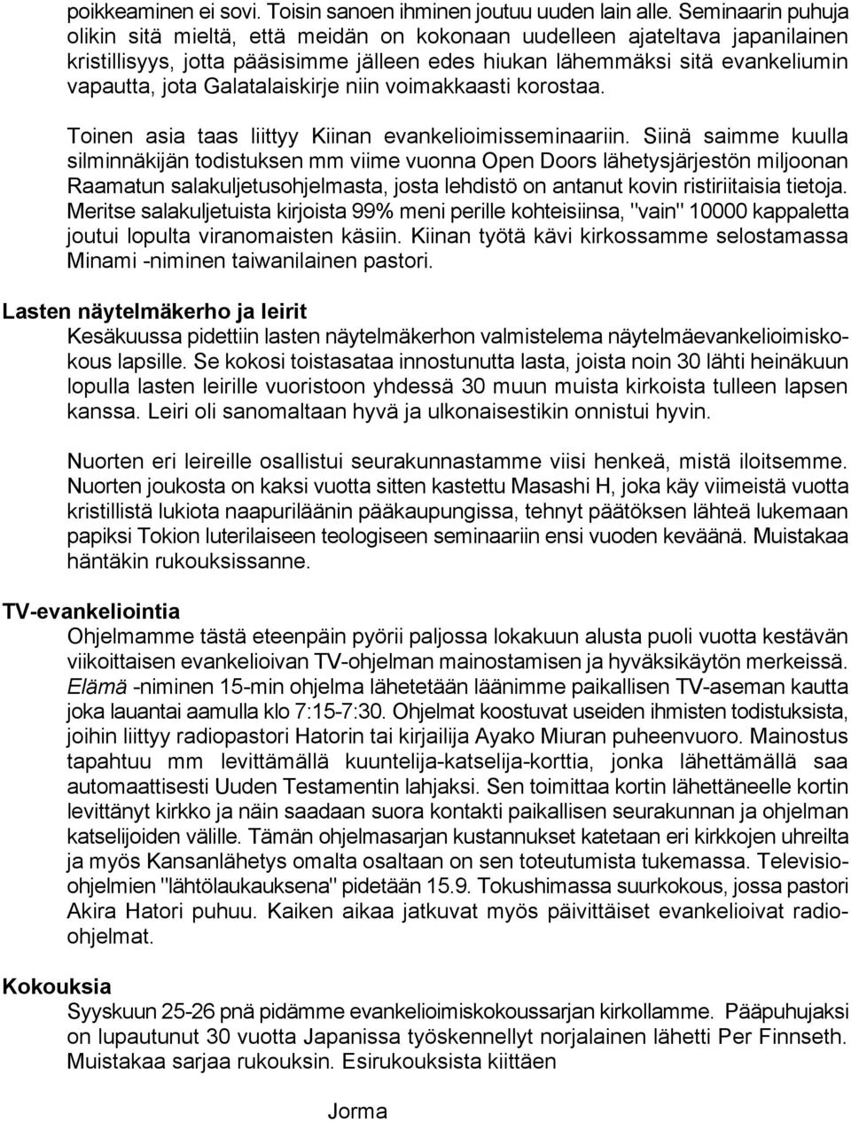 Galatalaiskirje niin voimakkaasti korostaa. Toinen asia taas liittyy Kiinan evankelioimisseminaariin.