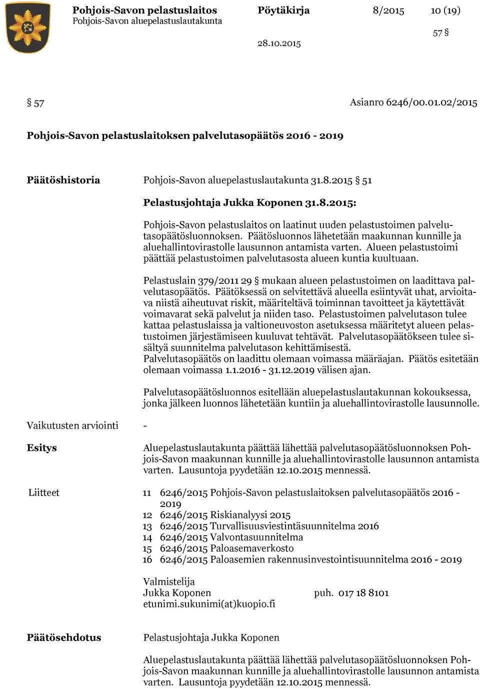 Alueen pelastustoimi päättää pelastustoimen palvelutasosta alueen kuntia kuultuaan. Pelastuslain 379/2011 29 mukaan alueen pelastustoimen on laadittava palvelutasopäätös.