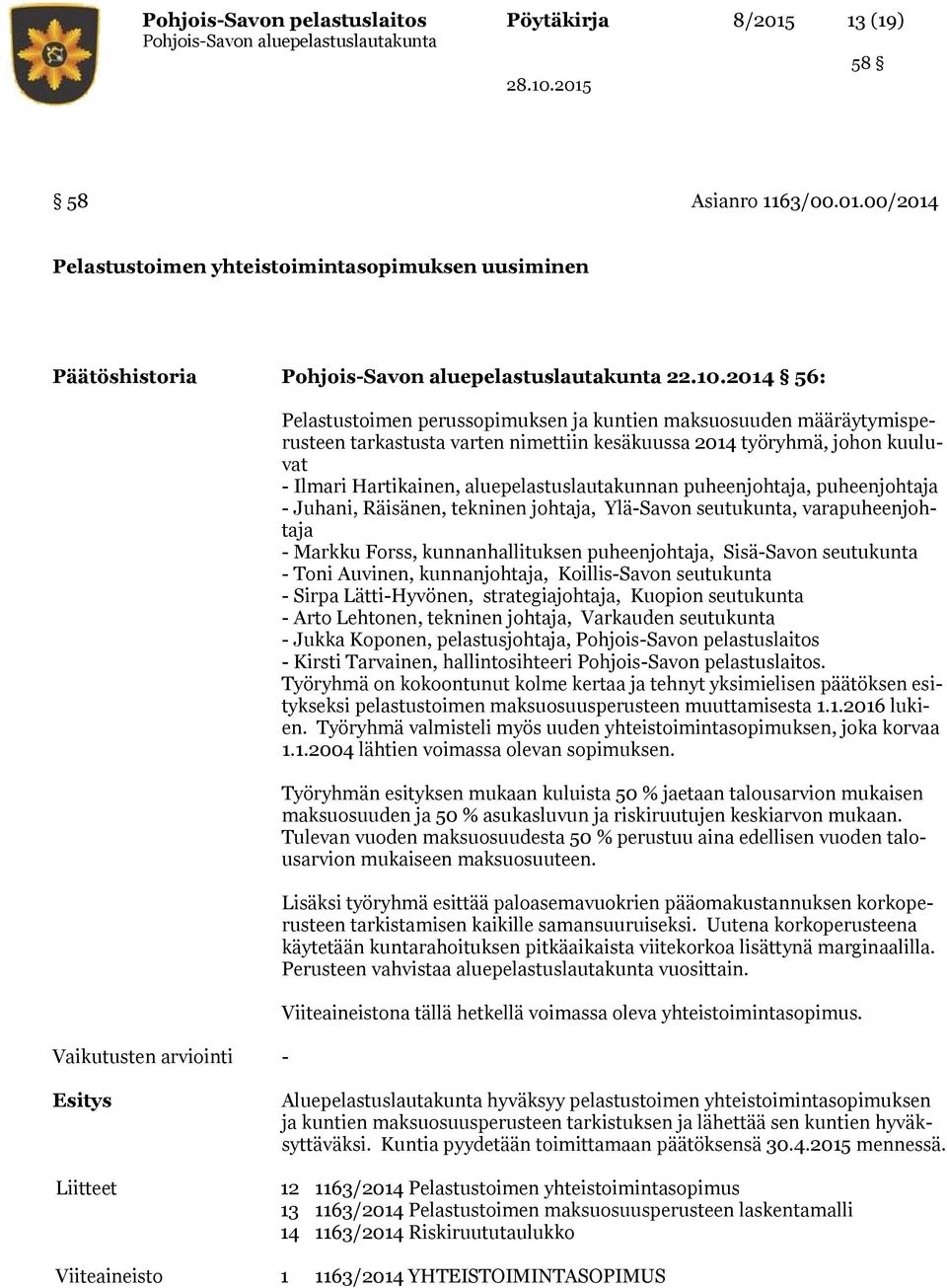 Hartikainen, aluepelastuslautakunnan puheenjohtaja, puheenjohtaja - Juhani, Räisänen, tekninen johtaja, Ylä-Savon seutukunta, varapuheenjohtaja - Markku Forss, kunnanhallituksen puheenjohtaja,