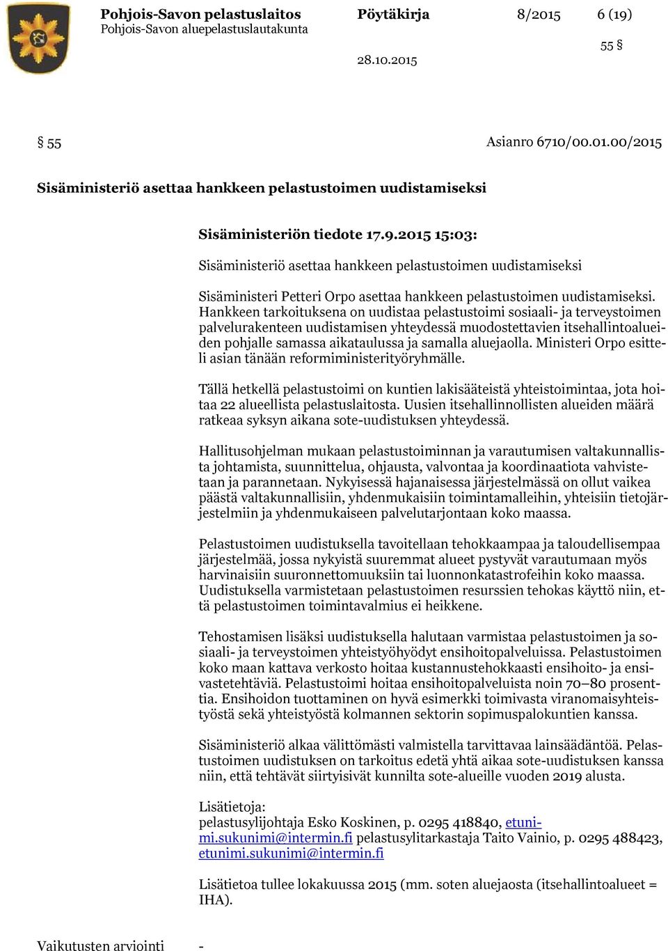 2015 15:03: Sisäministeriö asettaa hankkeen pelastustoimen uudistamiseksi Sisäministeri Petteri Orpo asettaa hankkeen pelastustoimen uudistamiseksi.