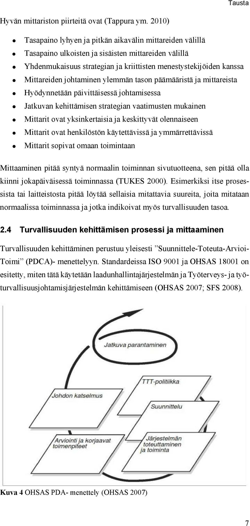 johtaminen ylemmän tason päämääristä ja mittareista Hyödynnetään päivittäisessä johtamisessa Jatkuvan kehittämisen strategian vaatimusten mukainen Mittarit ovat yksinkertaisia ja keskittyvät