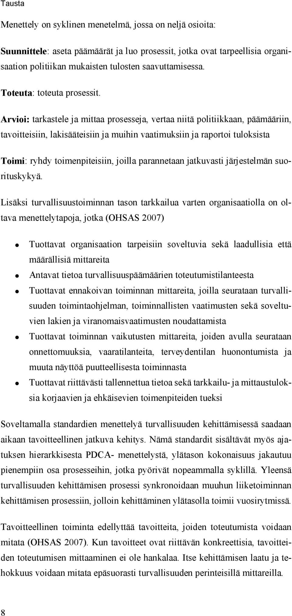 Arvioi: tarkastele ja mittaa prosesseja, vertaa niitä politiikkaan, päämääriin, tavoitteisiin, lakisääteisiin ja muihin vaatimuksiin ja raportoi tuloksista Toimi: ryhdy toimenpiteisiin, joilla