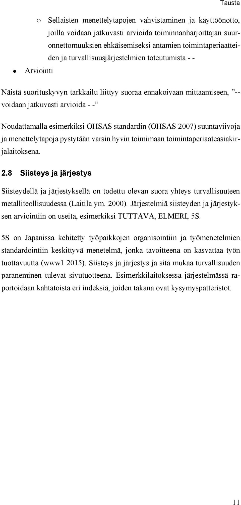 standardin (OHSAS 2007) suuntaviivoja ja menettelytapoja pystytään varsin hyvin toimimaan toimintaperiaateasiakirjalaitoksena. 2.8 Siisteys ja järjestys Siisteydellä ja järjestyksellä on todettu olevan suora yhteys turvallisuuteen metalliteollisuudessa (Laitila ym.