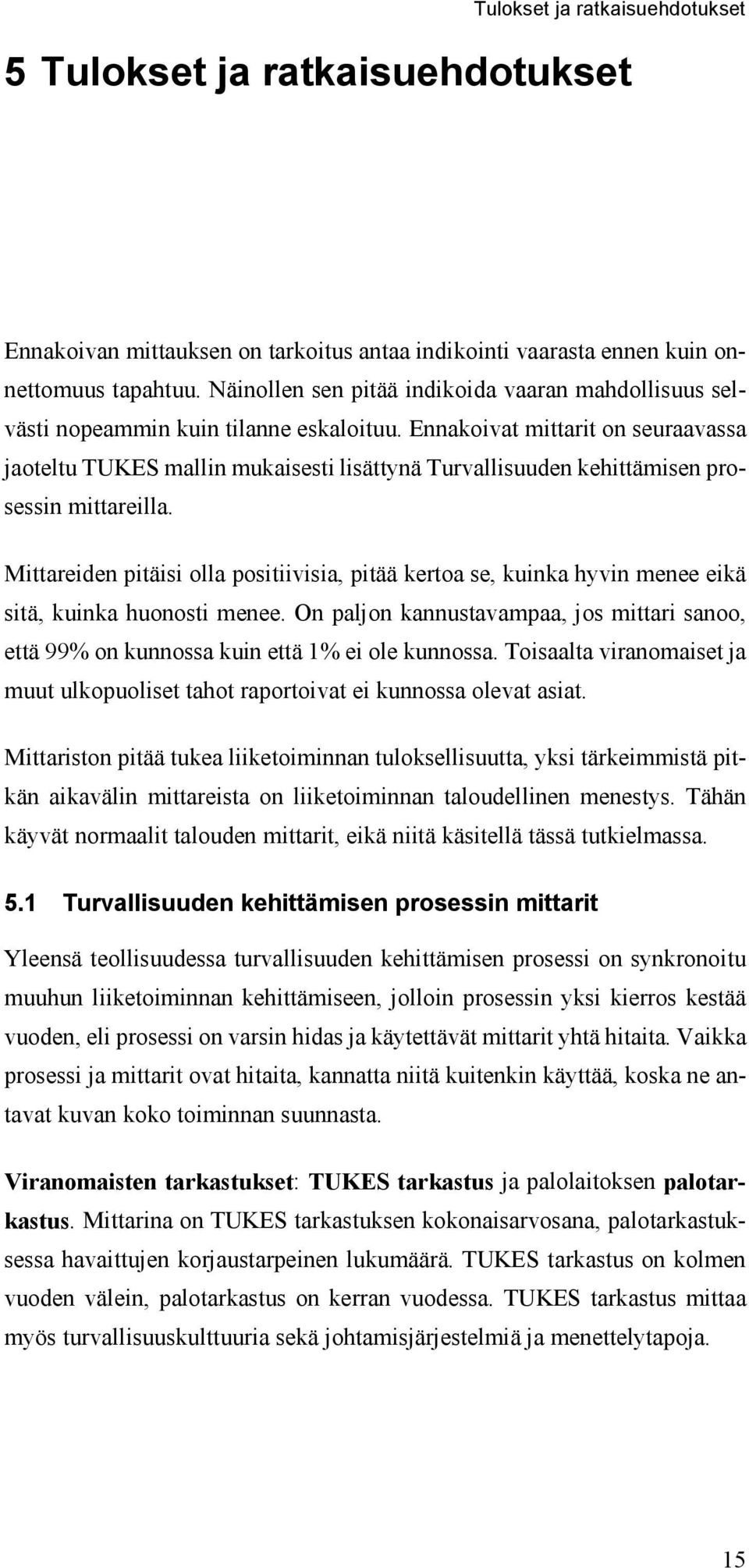 Ennakoivat mittarit on seuraavassa jaoteltu TUKES mallin mukaisesti lisättynä Turvallisuuden kehittämisen prosessin mittareilla.