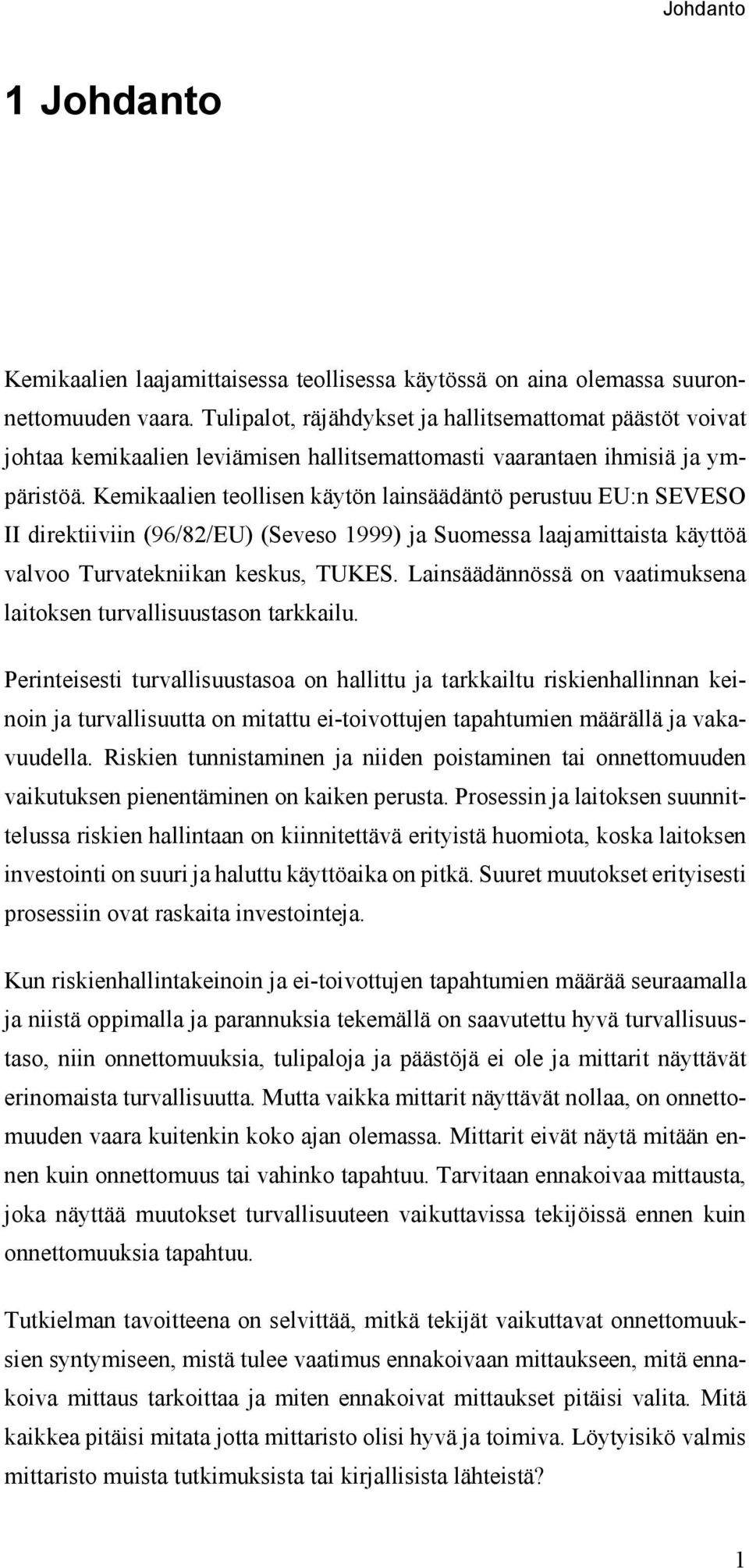 Kemikaalien teollisen käytön lainsäädäntö perustuu EU:n SEVESO II direktiiviin (96/82/EU) (Seveso 1999) ja Suomessa laajamittaista käyttöä valvoo Turvatekniikan keskus, TUKES.