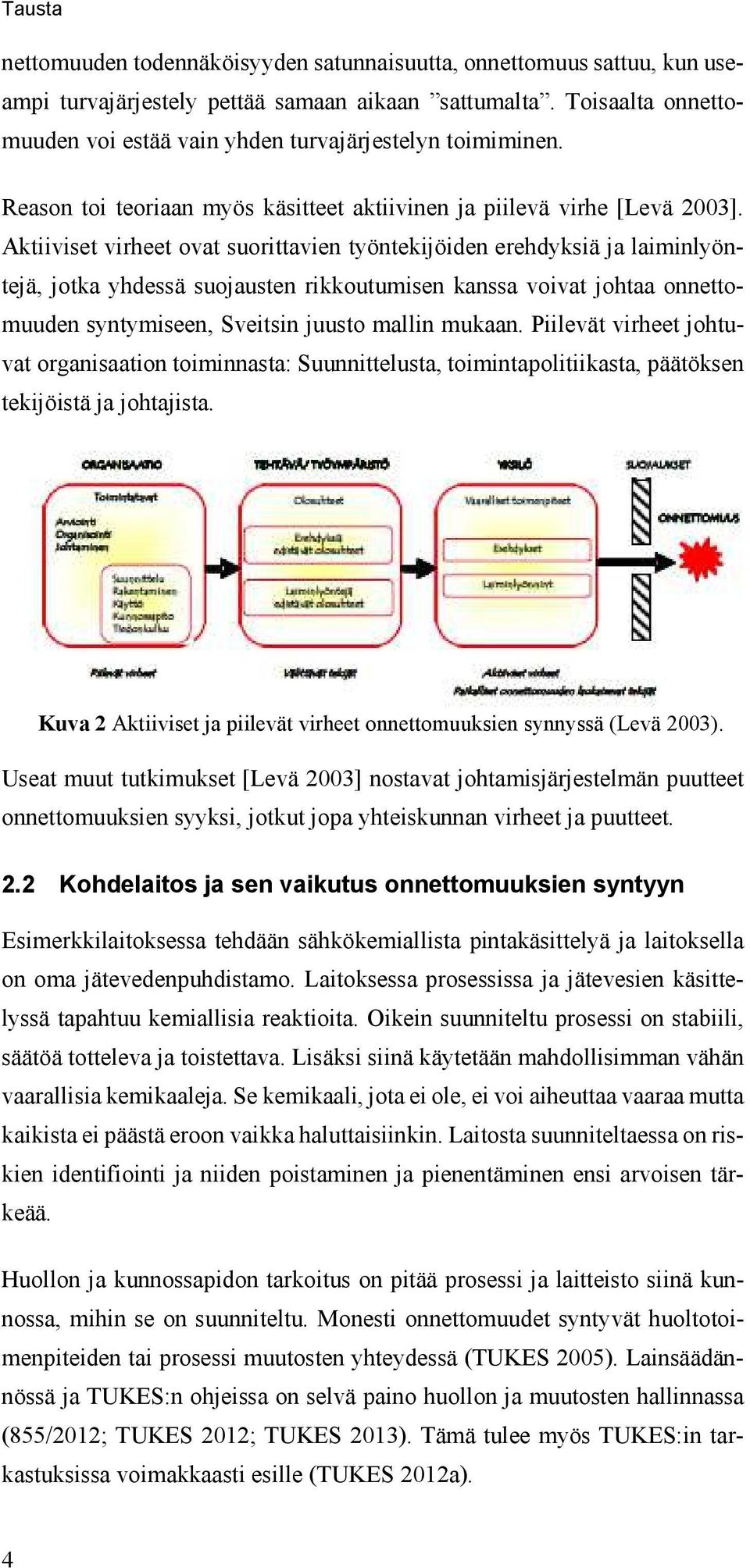 Aktiiviset virheet ovat suorittavien työntekijöiden erehdyksiä ja laiminlyöntejä, jotka yhdessä suojausten rikkoutumisen kanssa voivat johtaa onnettomuuden syntymiseen, Sveitsin juusto mallin mukaan.