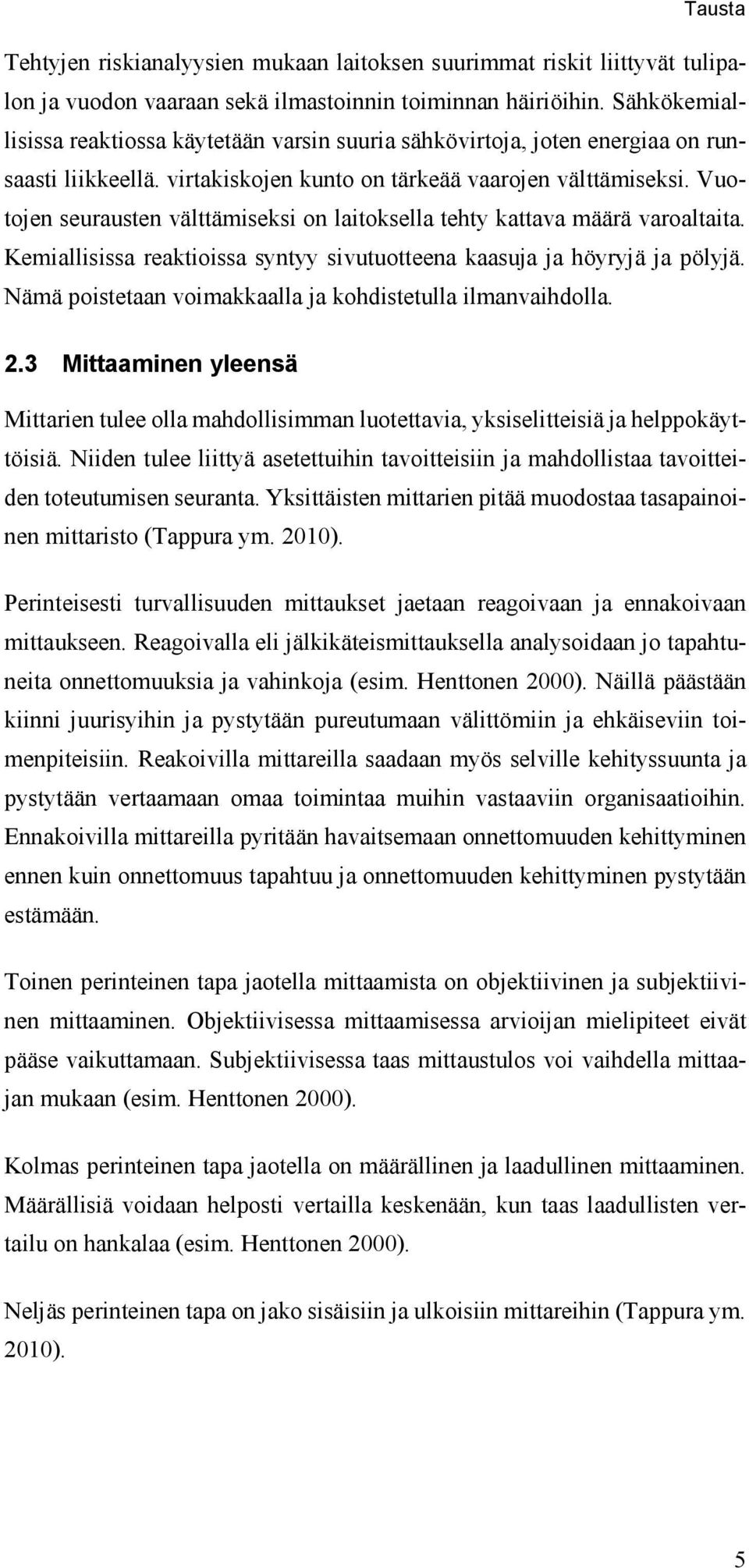 Vuotojen seurausten välttämiseksi on laitoksella tehty kattava määrä varoaltaita. Kemiallisissa reaktioissa syntyy sivutuotteena kaasuja ja höyryjä ja pölyjä.