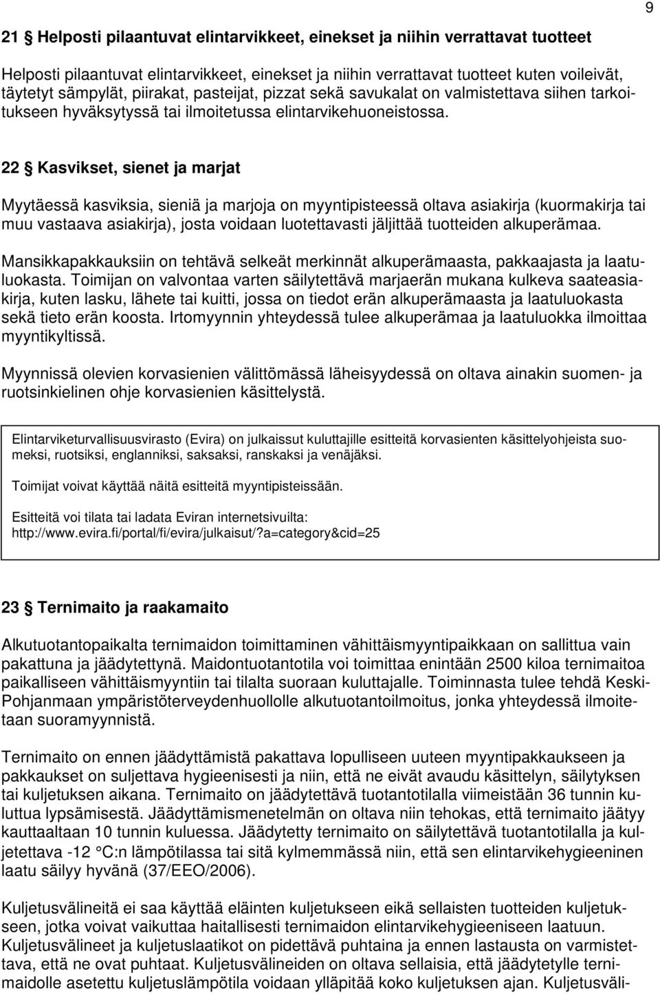 22 Kasvikset, sienet ja marjat Myytäessä kasviksia, sieniä ja marjoja on myyntipisteessä oltava asiakirja (kuormakirja tai muu vastaava asiakirja), josta voidaan luotettavasti jäljittää tuotteiden