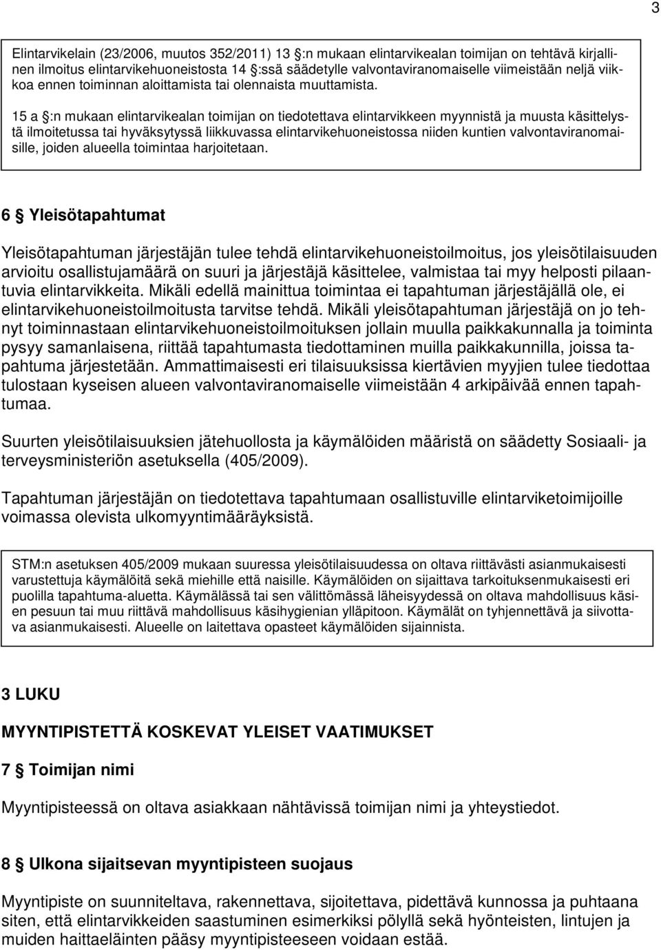 15 a :n mukaan elintarvikealan toimijan on tiedotettava elintarvikkeen myynnistä ja muusta käsittelystä ilmoitetussa tai hyväksytyssä liikkuvassa elintarvikehuoneistossa niiden kuntien