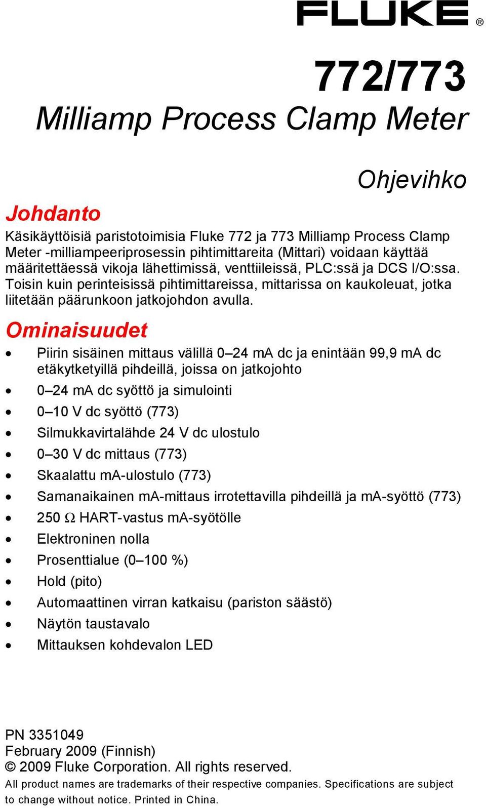Ominaisuudet Piirin sisäinen mittaus välillä 0 24 ma dc ja enintään 99,9 ma dc etäkytketyillä pihdeillä, joissa on jatkojohto 0 24 ma dc syöttö ja simulointi 0 10 V dc syöttö (773) Silmukkavirtalähde