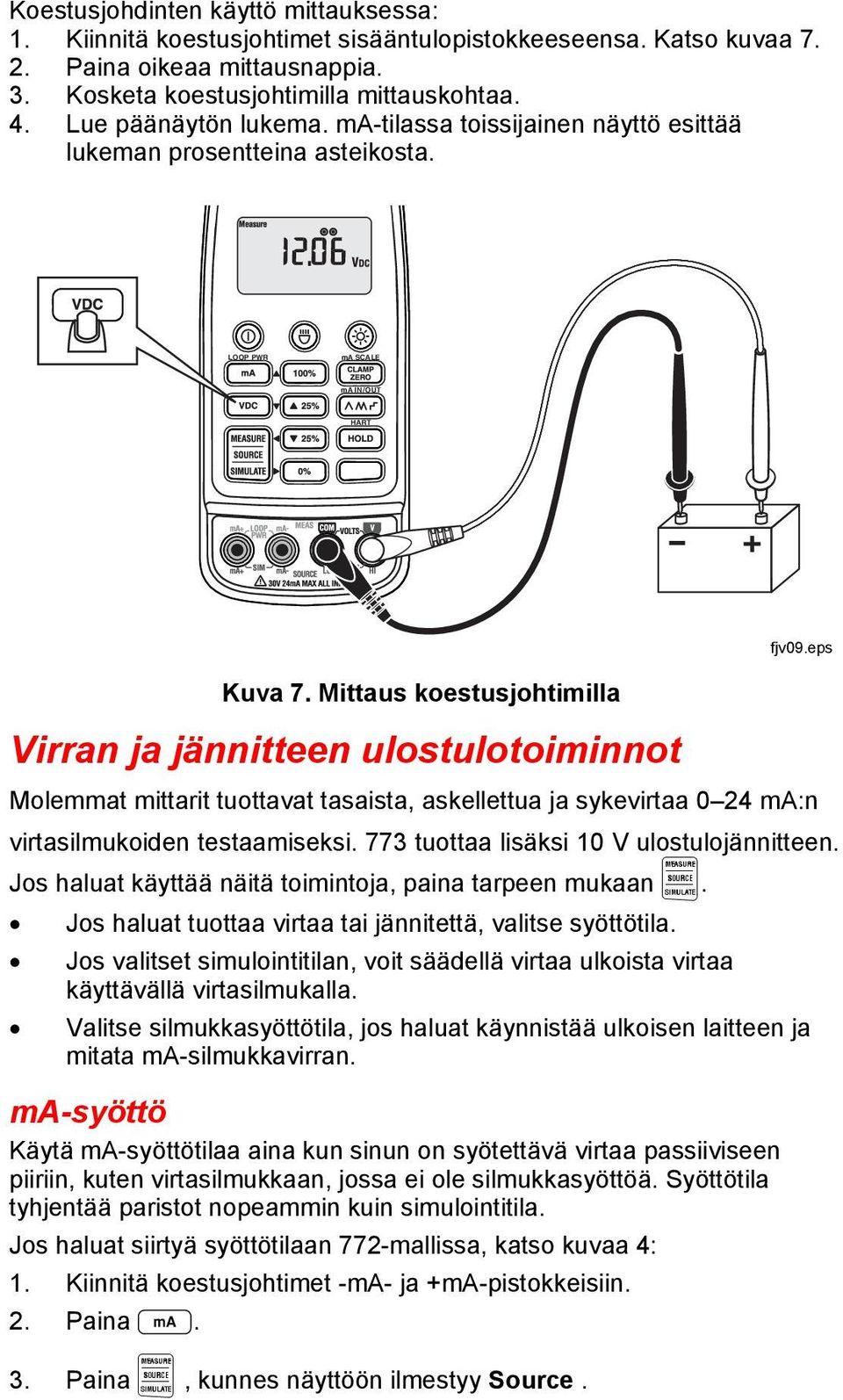 Mittaus koestusjohtimilla Virran ja jännitteen ulostulotoiminnot Molemmat mittarit tuottavat tasaista, askellettua ja sykevirtaa 0 24 ma:n virtasilmukoiden testaamiseksi.