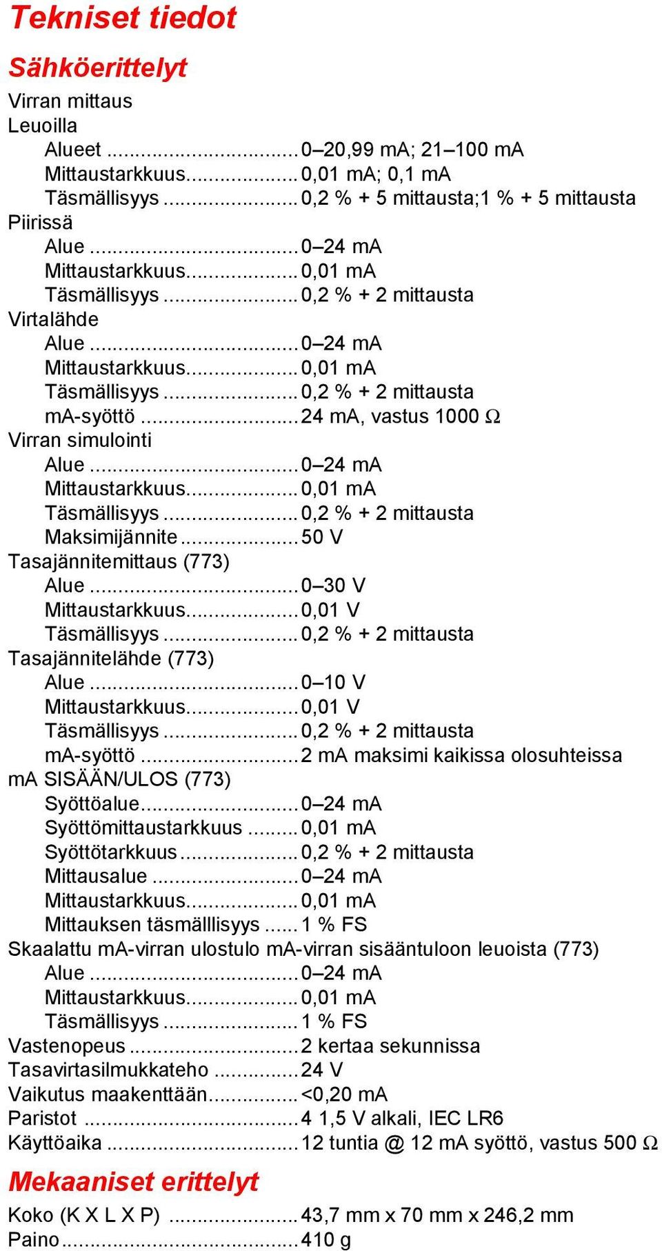 ..24 ma, vastus 1000 Ω Virran simulointi Alue...0 24 ma Mittaustarkkuus...0,01 ma Täsmällisyys...0,2 % + 2 mittausta Maksimijännite...50 V Tasajännitemittaus (773) Alue...0 30 V Mittaustarkkuus.