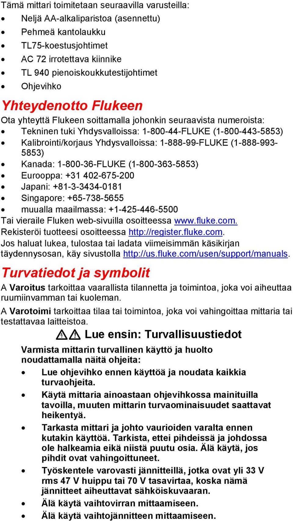 (1-888-993-5853) Kanada: 1-800-36-FLUKE (1-800-363-5853) Eurooppa: +31 402-675-200 Japani: +81-3-3434-0181 Singapore: +65-738-5655 muualla maailmassa: +1-425-446-5500 Tai vieraile Fluken web-sivuilla