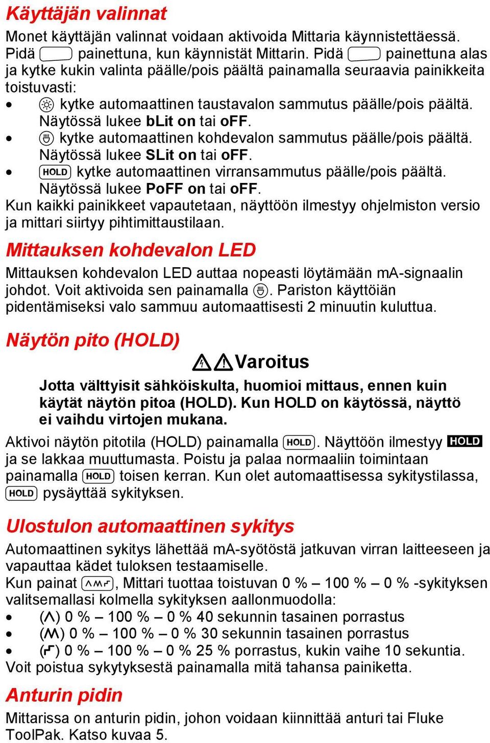 Näytössä lukee blit on tai off. A kytke automaattinen kohdevalon sammutus päälle/pois päältä. Näytössä lukee SLit on tai off. H kytke automaattinen virransammutus päälle/pois päältä.