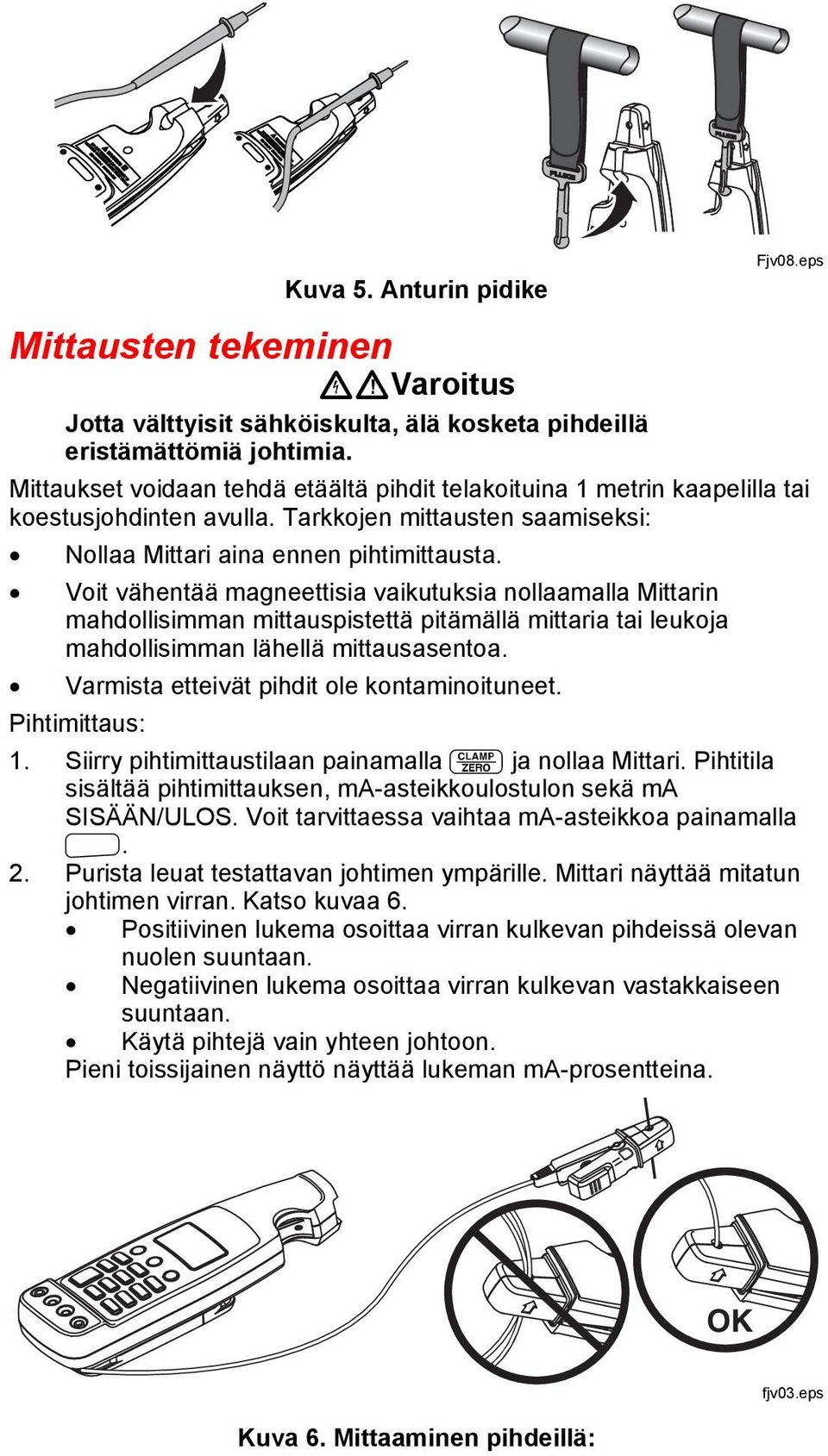 Voit vähentää magneettisia vaikutuksia nollaamalla Mittarin mahdollisimman mittauspistettä pitämällä mittaria tai leukoja mahdollisimman lähellä mittausasentoa.