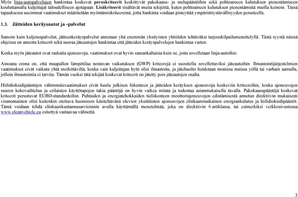 Tässä tapauksessa useimmat vaatimukset määritetään myöntämiskriteereinä, jotta hankinta voidaan pisteyttää ympäristöystävällisyyden perusteella. 1.3.