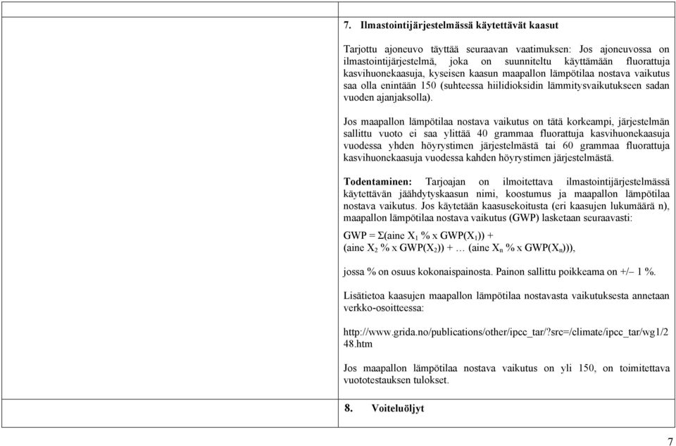 Jos maapallon lämpötilaa nostava vaikutus on tätä korkeampi, järjestelmän sallittu vuoto ei saa ylittää 40 grammaa fluorattuja kasvihuonekaasuja vuodessa yhden höyrystimen järjestelmästä tai 60