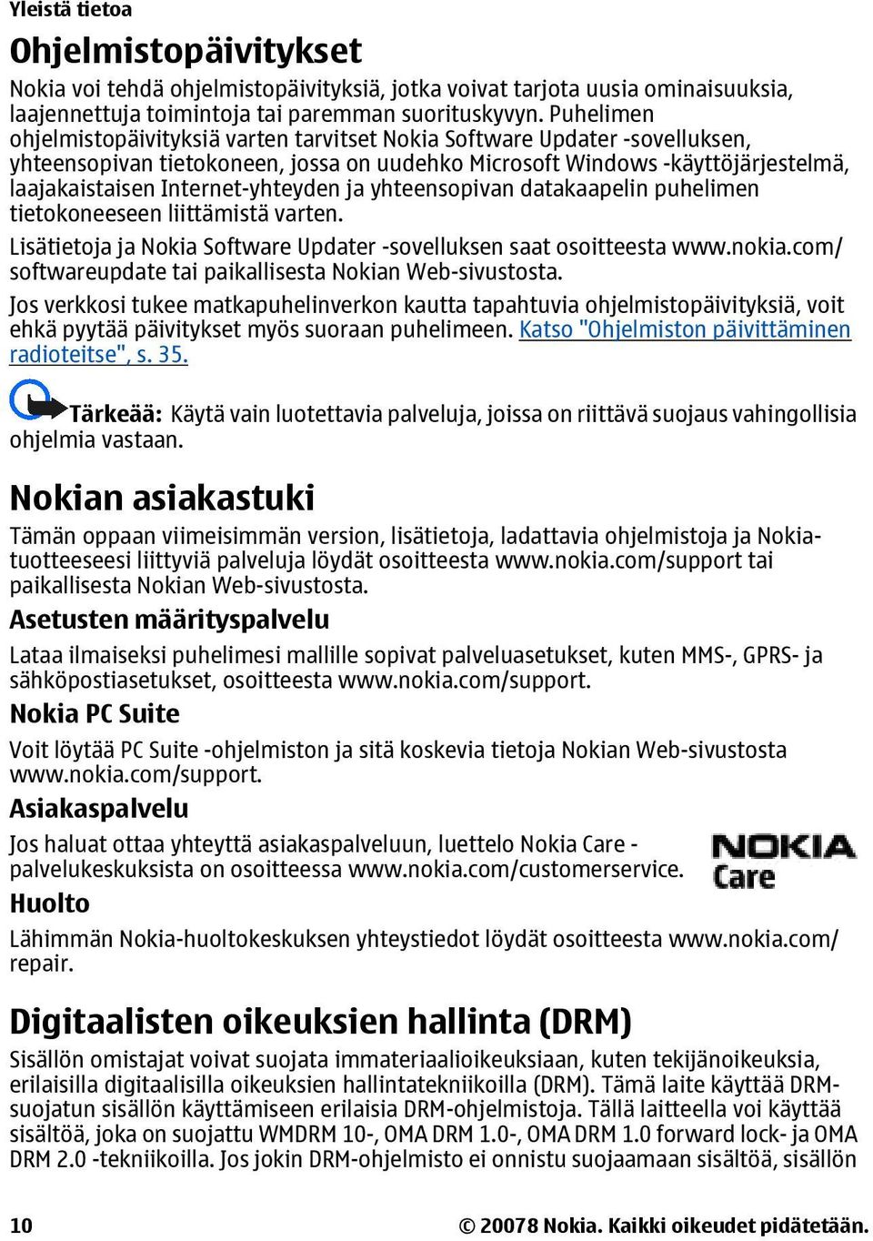 Internet-yhteyden ja yhteensopivan datakaapelin puhelimen tietokoneeseen liittämistä varten. Lisätietoja ja Nokia Software Updater -sovelluksen saat osoitteesta www.nokia.