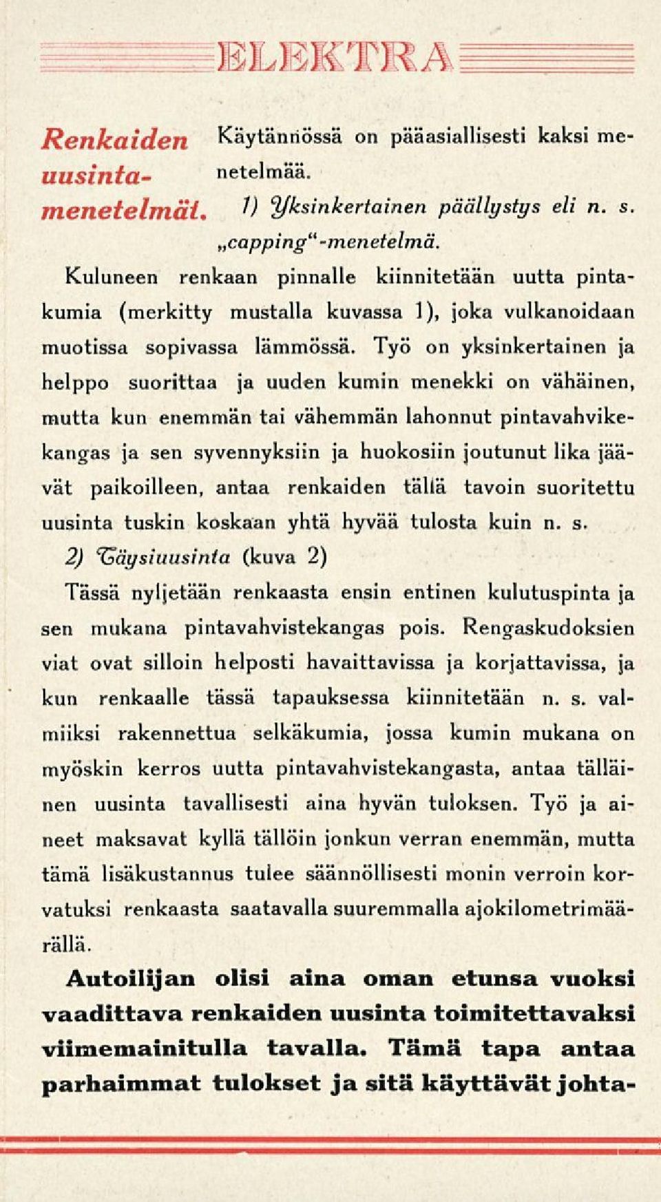 Työ on yksinkertainen ja helppo suorittaa ja uuden kumin menekki on vähäinen, mutta kun enemmän tai vähemmän lahonnut pintavahvikekangas ja sen syvennyksiin ja huokosiin joutunut lika jäävät