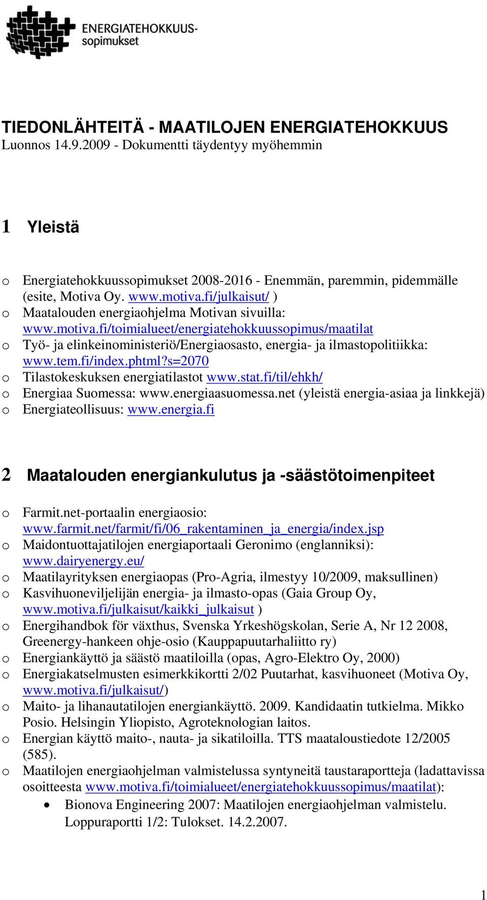 phtml?s=2070 Tilastkeskuksen energiatilastt www.stat.fi/til/ehkh/ Energiaa Sumessa: www.energiaasumessa.net (yleistä energia-asiaa ja linkkejä) Energiatellisuus: www.energia.fi 2 Maataluden energiankulutus ja -säästötimenpiteet Farmit.