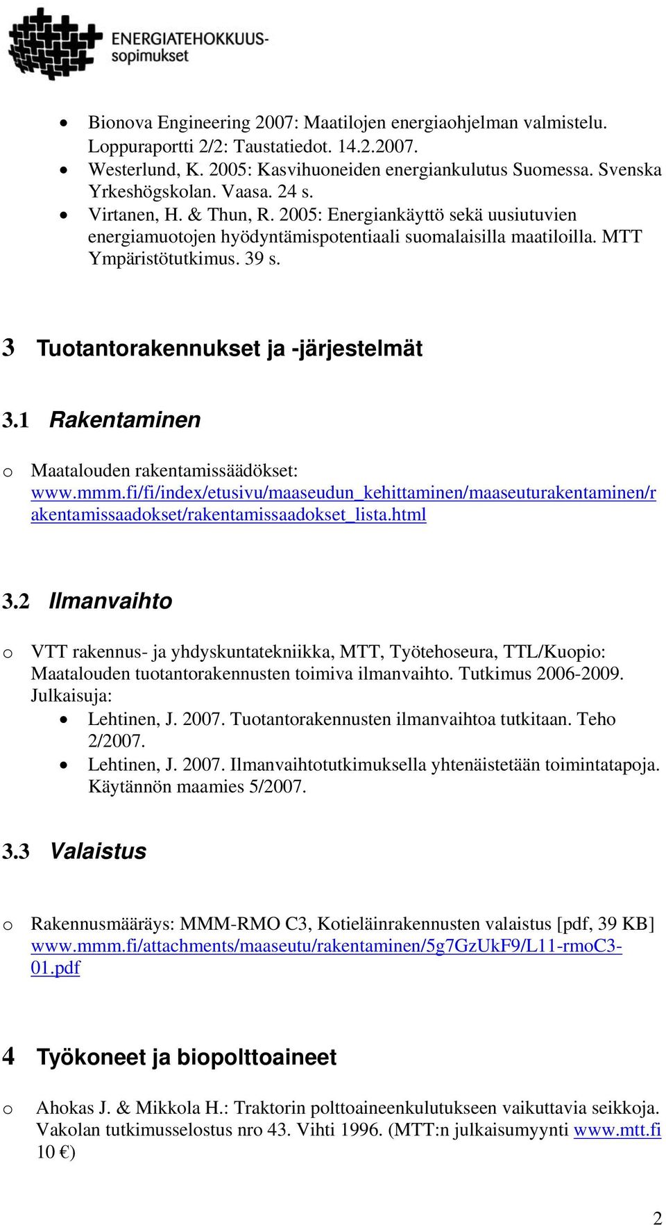 1 Rakentaminen Maataluden rakentamissäädökset: www.mmm.fi/fi/index/etusivu/maaseudun_kehittaminen/maaseuturakentaminen/r akentamissaadkset/rakentamissaadkset_lista.html 3.