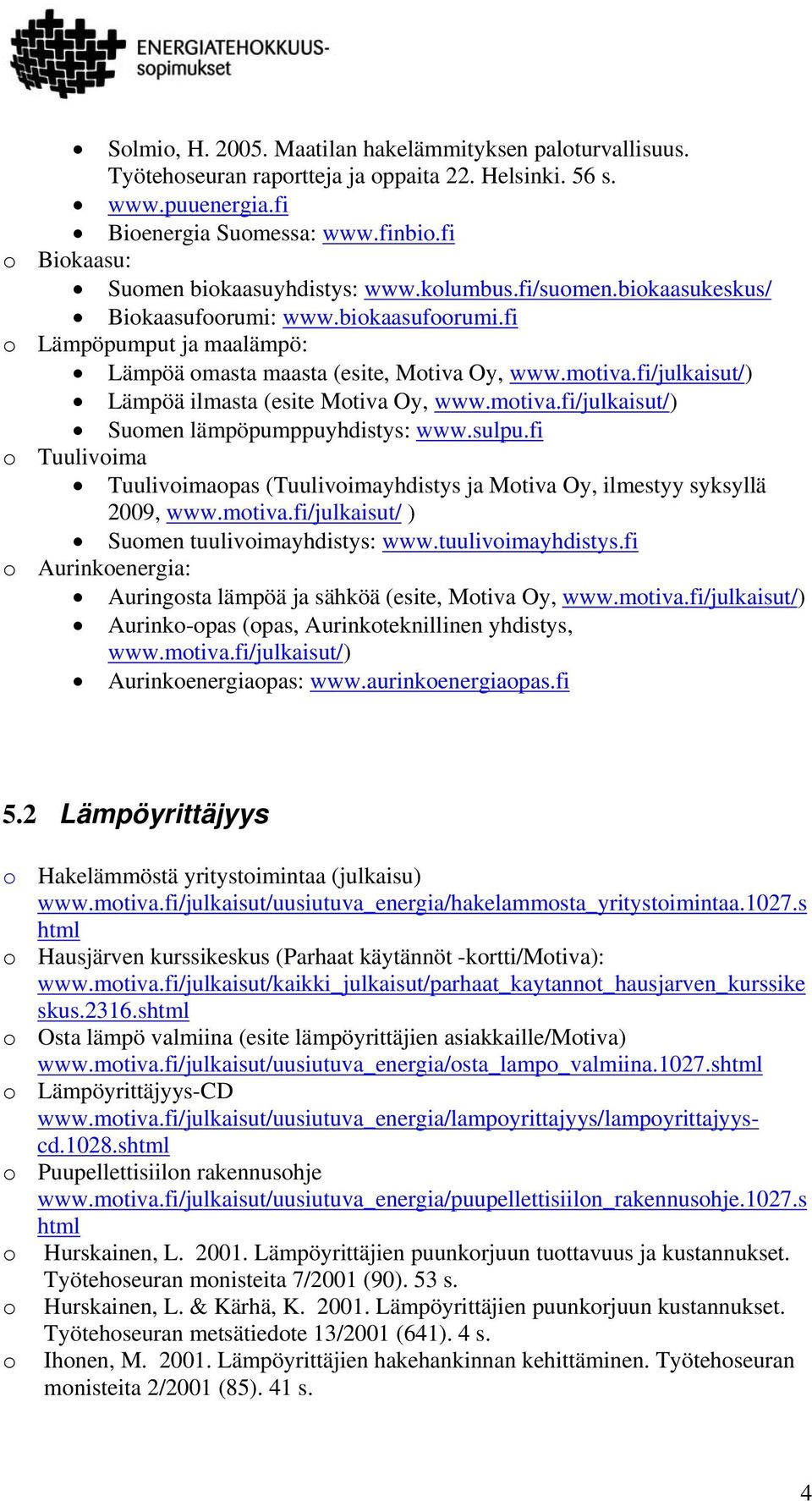 sulpu.fi Tuulivima Tuulivimapas (Tuulivimayhdistys ja Mtiva Oy, ilmestyy syksyllä 2009, www.mtiva.fi/julkaisut/ ) Sumen tuulivimayhdistys: